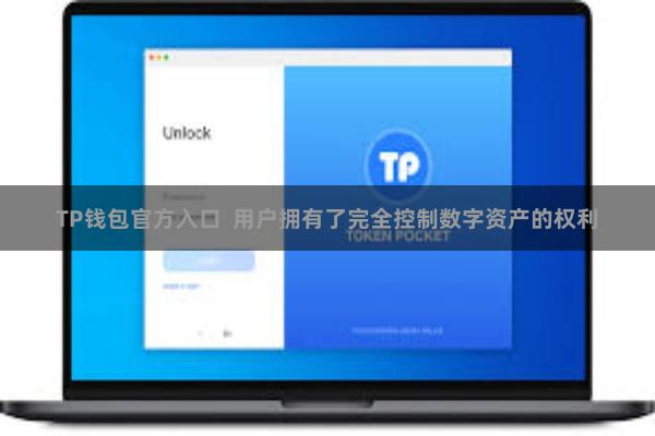 TP钱包官方入口 用户拥有了完全控制数字资产的权利