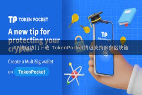 TP钱包热门下载  TokenPocket钱包支持多条区块链