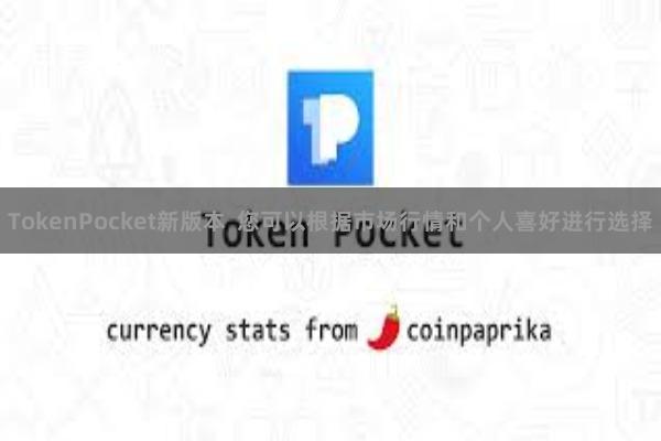 TokenPocket新版本  您可以根据市场行情和个人喜好进行选择