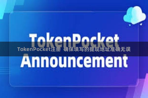 TokenPocket注册  确保填写的提现地址准确无误